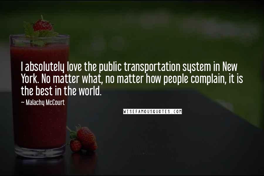 Malachy McCourt Quotes: I absolutely love the public transportation system in New York. No matter what, no matter how people complain, it is the best in the world.