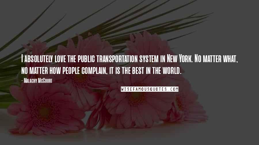 Malachy McCourt Quotes: I absolutely love the public transportation system in New York. No matter what, no matter how people complain, it is the best in the world.