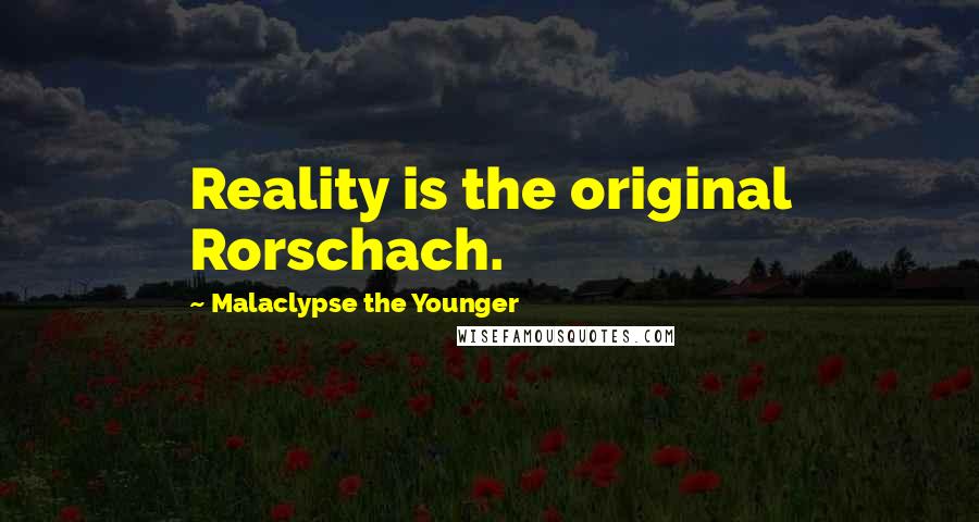 Malaclypse The Younger Quotes: Reality is the original Rorschach.