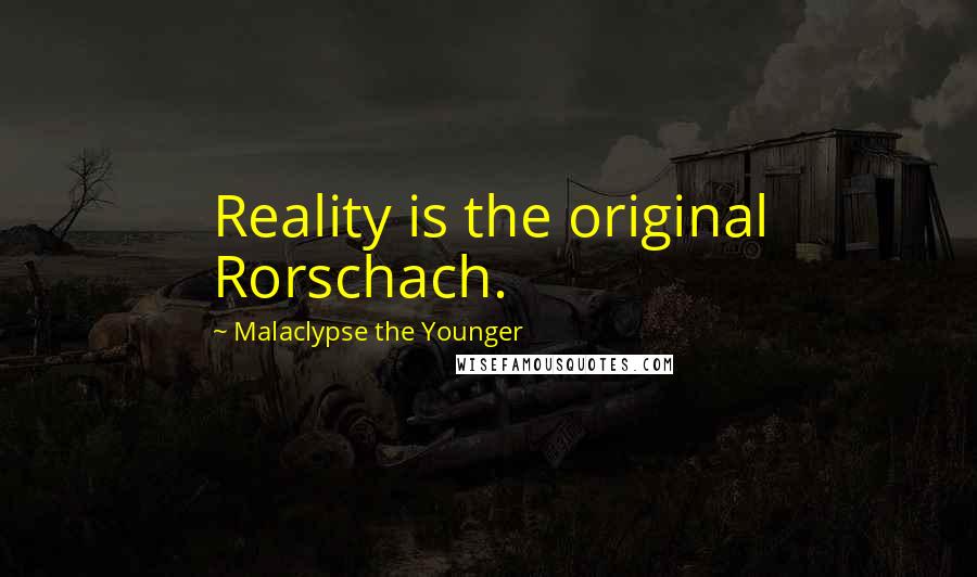 Malaclypse The Younger Quotes: Reality is the original Rorschach.