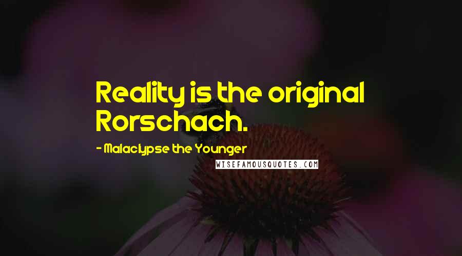 Malaclypse The Younger Quotes: Reality is the original Rorschach.