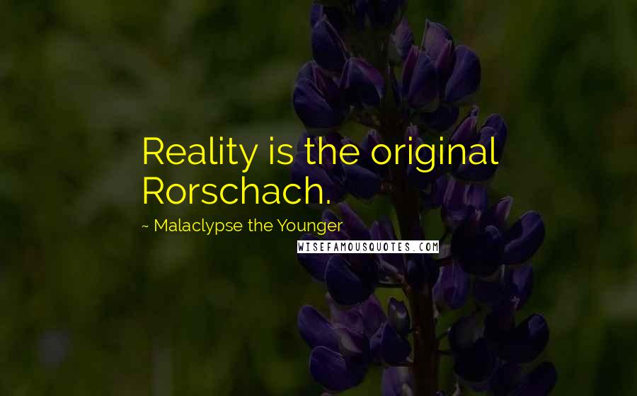 Malaclypse The Younger Quotes: Reality is the original Rorschach.
