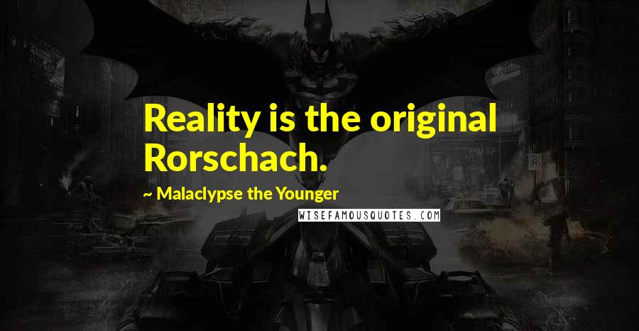 Malaclypse The Younger Quotes: Reality is the original Rorschach.