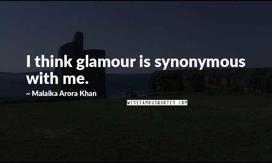 Malaika Arora Khan Quotes: I think glamour is synonymous with me.