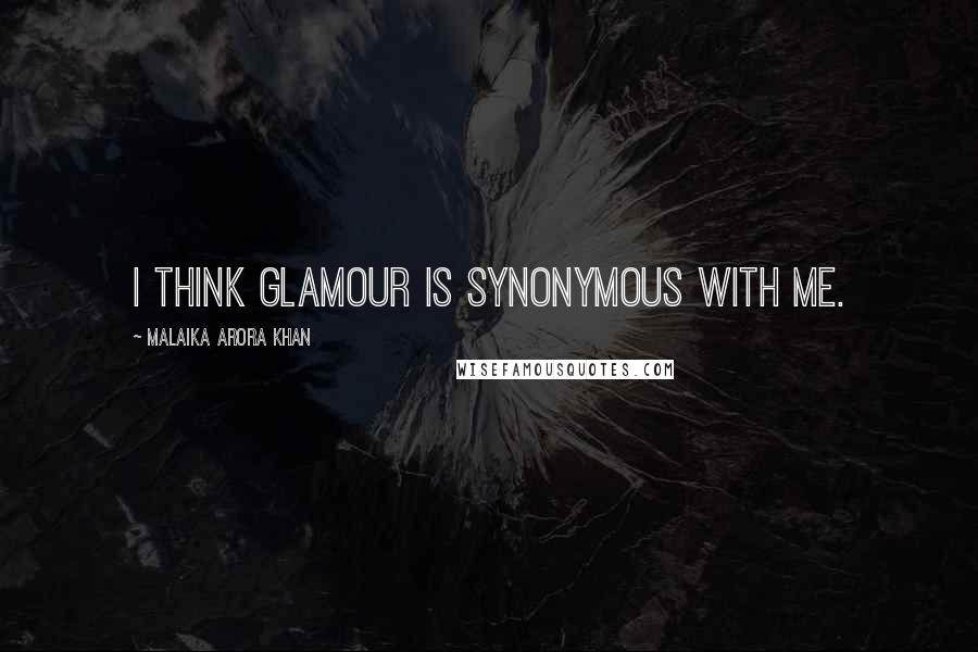 Malaika Arora Khan Quotes: I think glamour is synonymous with me.