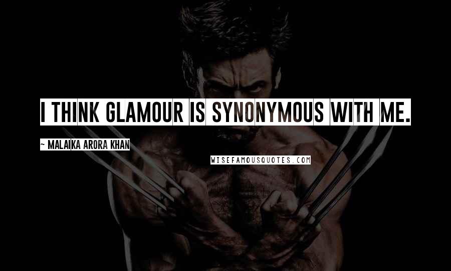 Malaika Arora Khan Quotes: I think glamour is synonymous with me.