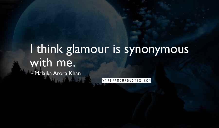 Malaika Arora Khan Quotes: I think glamour is synonymous with me.