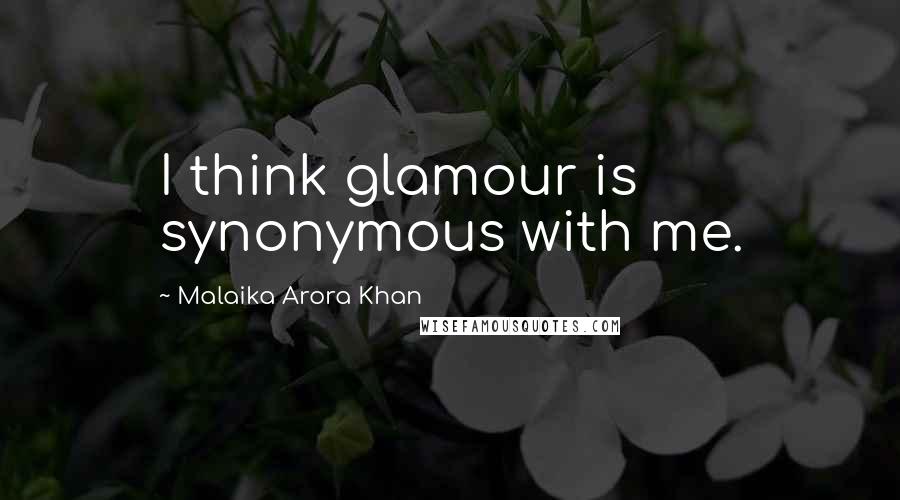 Malaika Arora Khan Quotes: I think glamour is synonymous with me.