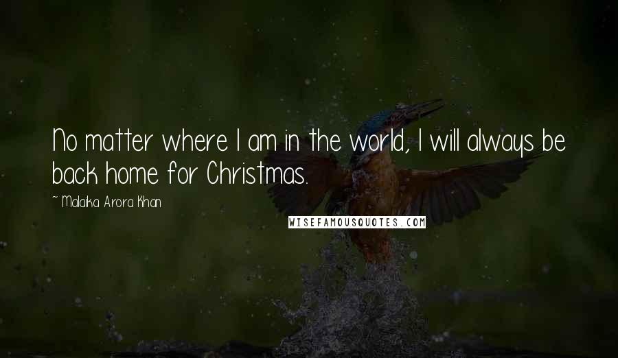 Malaika Arora Khan Quotes: No matter where I am in the world, I will always be back home for Christmas.