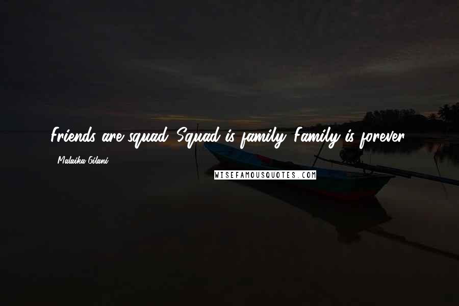 Malaika Gilani Quotes: Friends are squad. Squad is family. Family is forever.