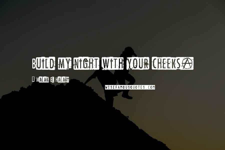 Malak El Halabi Quotes: Build my night with your cheeks.