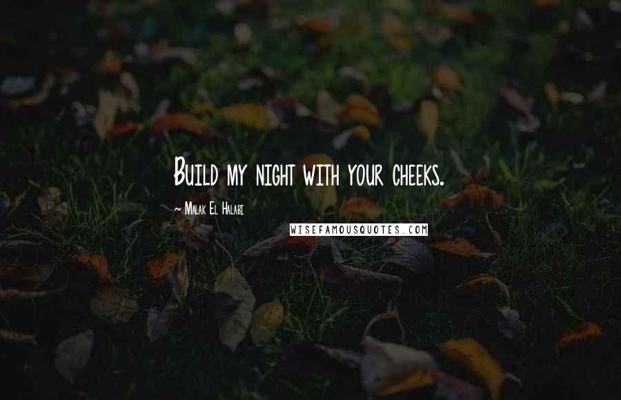 Malak El Halabi Quotes: Build my night with your cheeks.