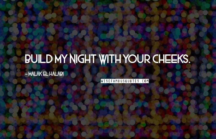 Malak El Halabi Quotes: Build my night with your cheeks.