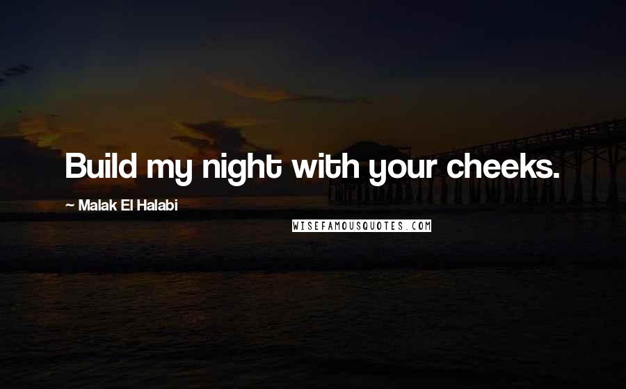 Malak El Halabi Quotes: Build my night with your cheeks.