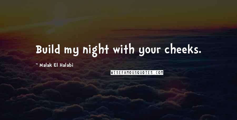 Malak El Halabi Quotes: Build my night with your cheeks.