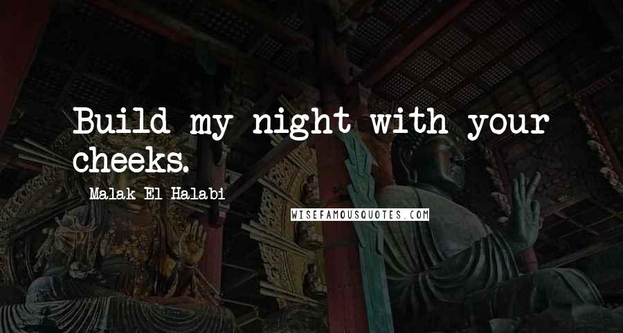 Malak El Halabi Quotes: Build my night with your cheeks.