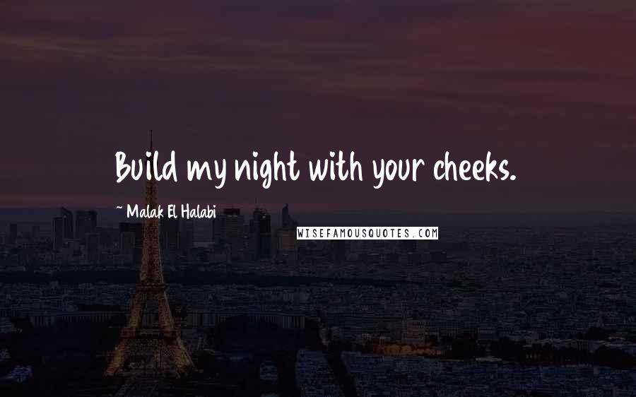 Malak El Halabi Quotes: Build my night with your cheeks.