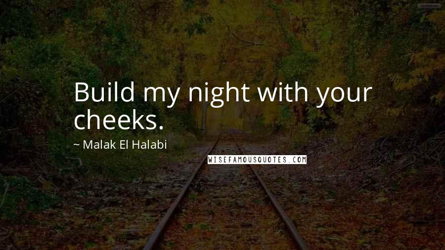 Malak El Halabi Quotes: Build my night with your cheeks.