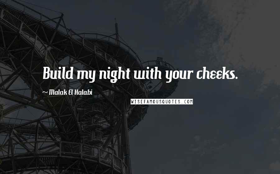 Malak El Halabi Quotes: Build my night with your cheeks.