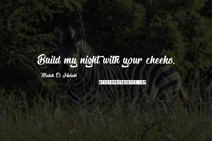 Malak El Halabi Quotes: Build my night with your cheeks.