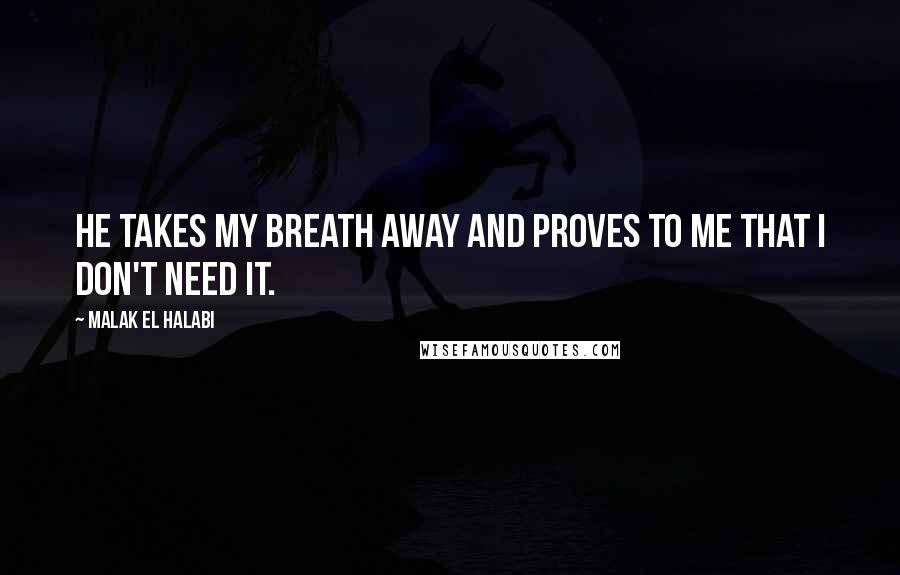 Malak El Halabi Quotes: He takes my breath away and proves to me that I don't need it.