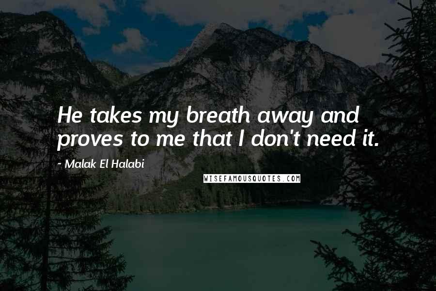 Malak El Halabi Quotes: He takes my breath away and proves to me that I don't need it.