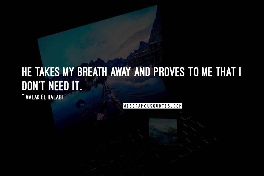 Malak El Halabi Quotes: He takes my breath away and proves to me that I don't need it.