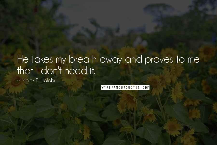 Malak El Halabi Quotes: He takes my breath away and proves to me that I don't need it.