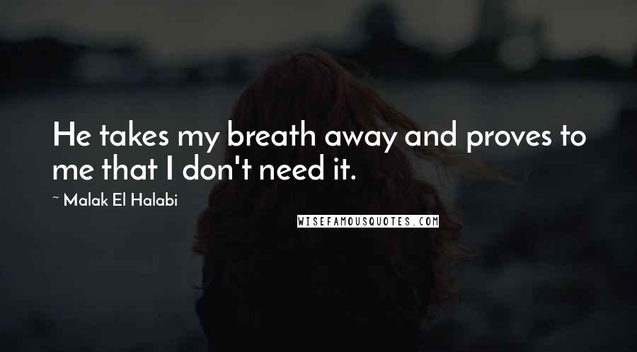 Malak El Halabi Quotes: He takes my breath away and proves to me that I don't need it.