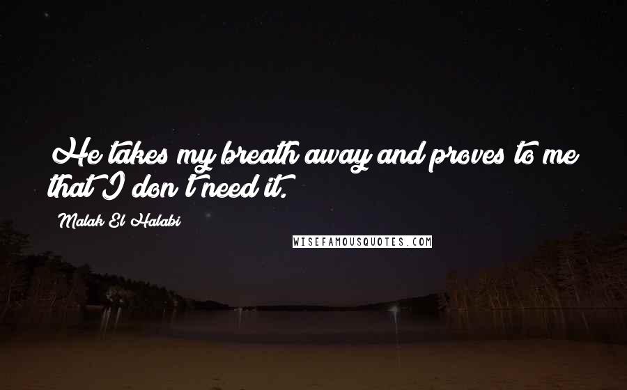 Malak El Halabi Quotes: He takes my breath away and proves to me that I don't need it.