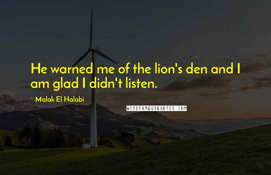 Malak El Halabi Quotes: He warned me of the lion's den and I am glad I didn't listen.