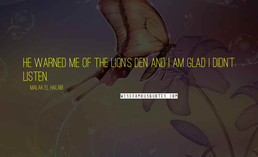 Malak El Halabi Quotes: He warned me of the lion's den and I am glad I didn't listen.