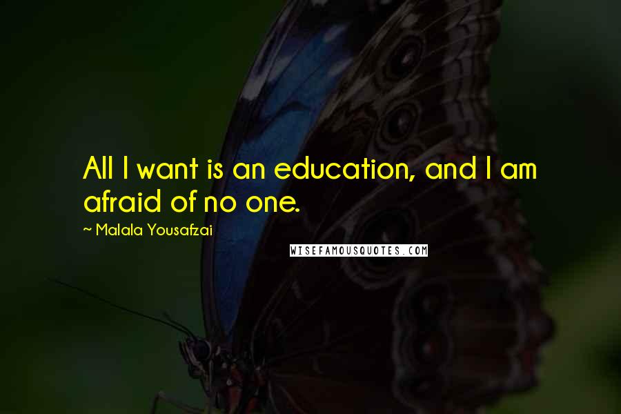 Malala Yousafzai Quotes: All I want is an education, and I am afraid of no one.