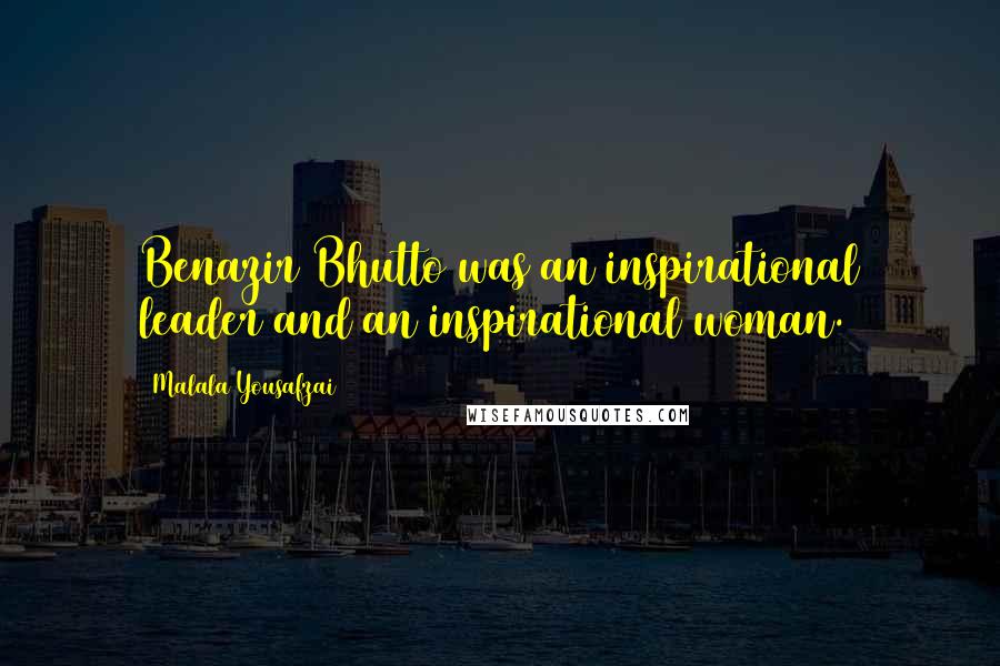 Malala Yousafzai Quotes: Benazir Bhutto was an inspirational leader and an inspirational woman.