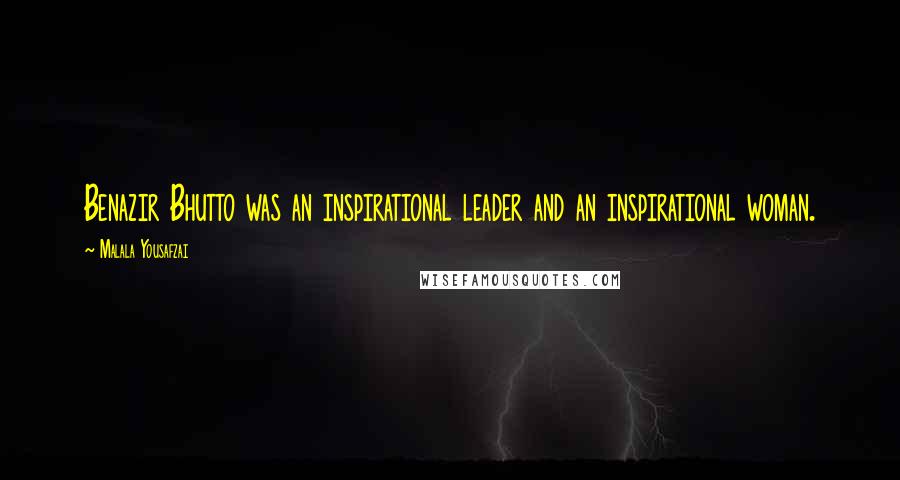 Malala Yousafzai Quotes: Benazir Bhutto was an inspirational leader and an inspirational woman.