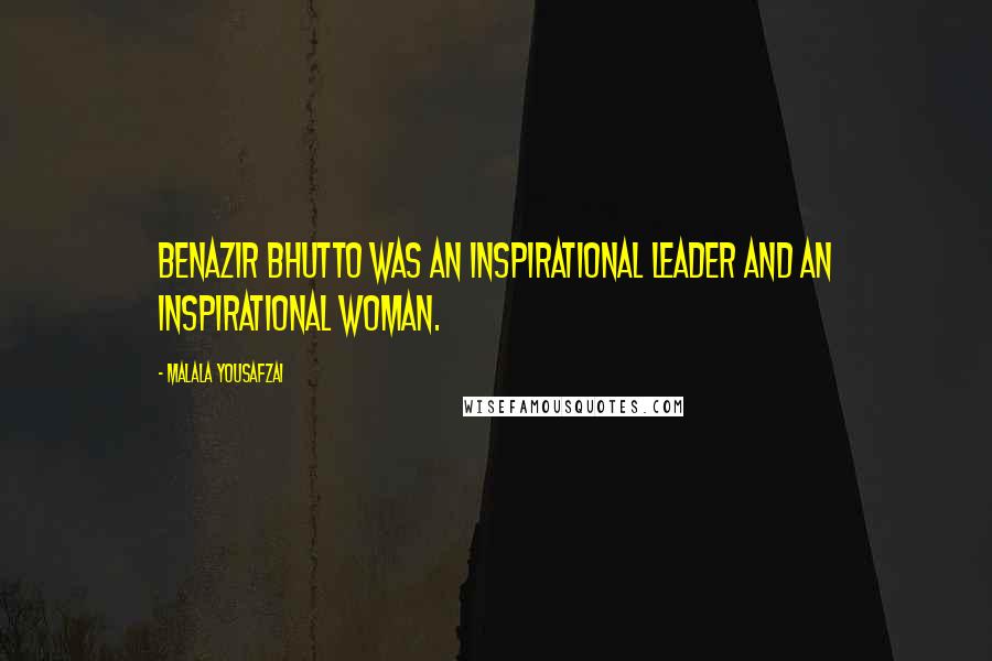 Malala Yousafzai Quotes: Benazir Bhutto was an inspirational leader and an inspirational woman.