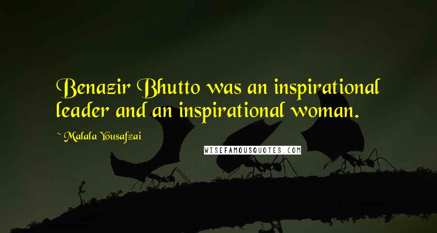Malala Yousafzai Quotes: Benazir Bhutto was an inspirational leader and an inspirational woman.