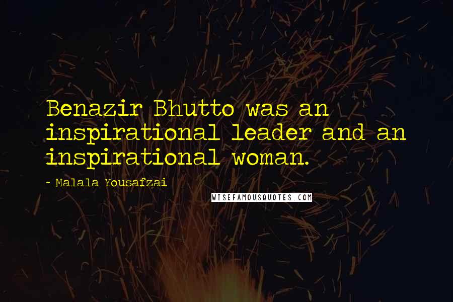 Malala Yousafzai Quotes: Benazir Bhutto was an inspirational leader and an inspirational woman.