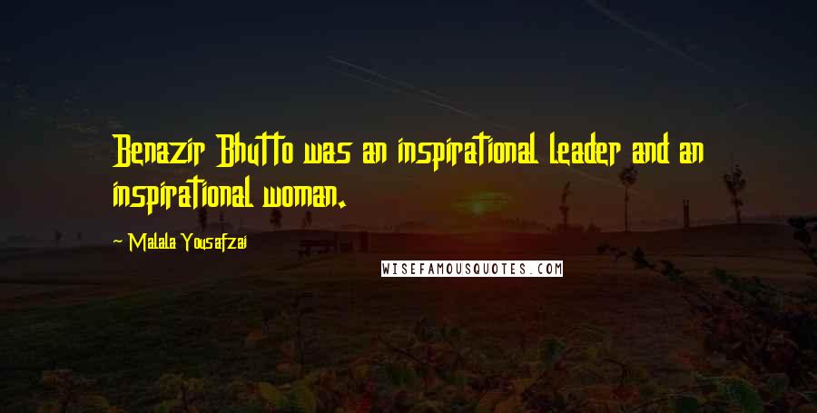 Malala Yousafzai Quotes: Benazir Bhutto was an inspirational leader and an inspirational woman.