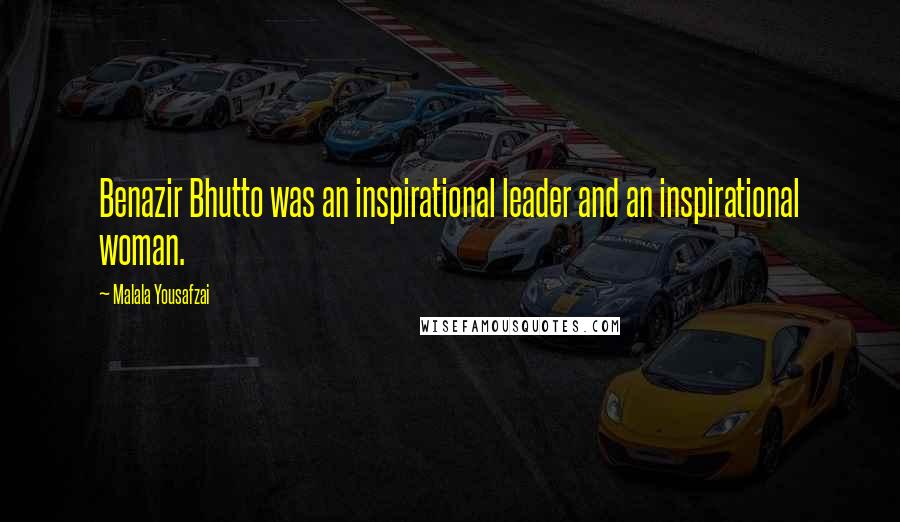 Malala Yousafzai Quotes: Benazir Bhutto was an inspirational leader and an inspirational woman.