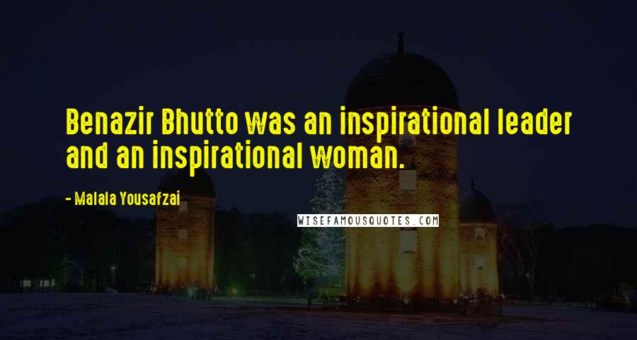 Malala Yousafzai Quotes: Benazir Bhutto was an inspirational leader and an inspirational woman.