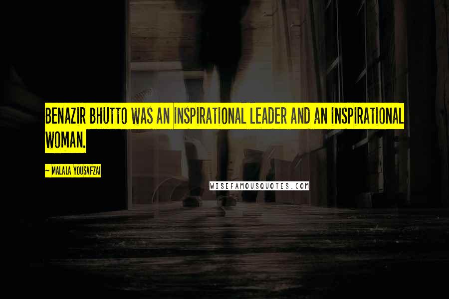 Malala Yousafzai Quotes: Benazir Bhutto was an inspirational leader and an inspirational woman.