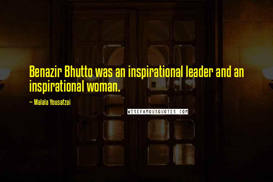 Malala Yousafzai Quotes: Benazir Bhutto was an inspirational leader and an inspirational woman.