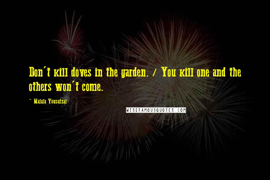 Malala Yousafzai Quotes: Don't kill doves in the garden. / You kill one and the others won't come.