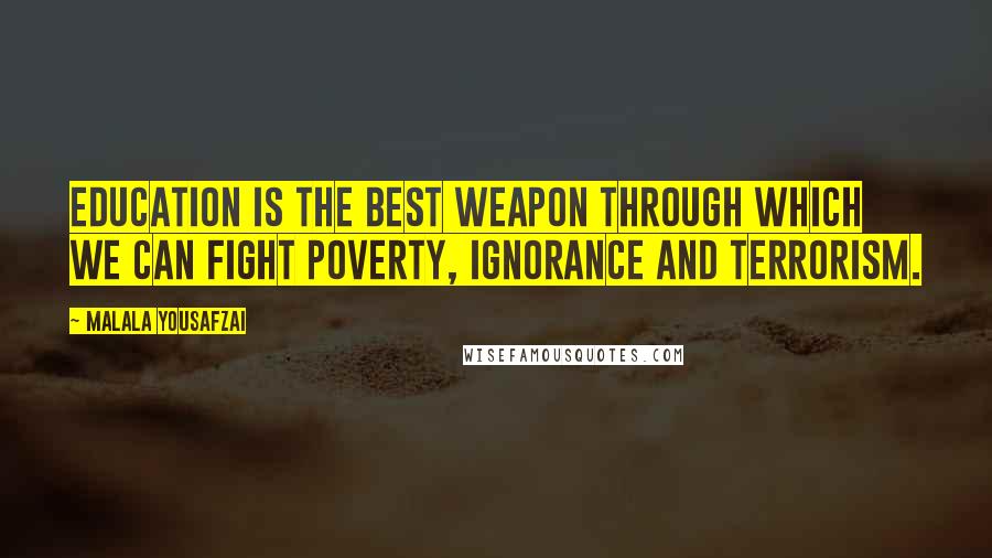 Malala Yousafzai Quotes: Education is the best weapon through which we can fight poverty, ignorance and terrorism.