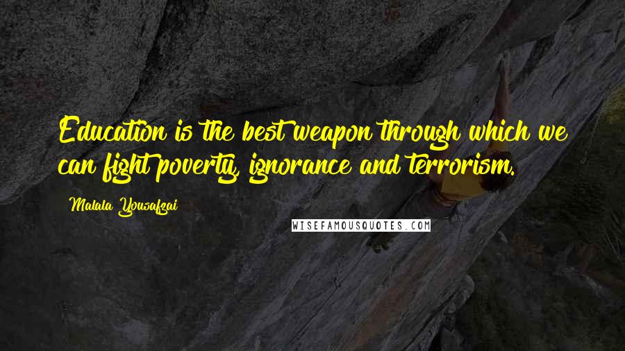 Malala Yousafzai Quotes: Education is the best weapon through which we can fight poverty, ignorance and terrorism.