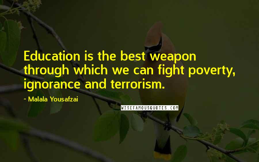 Malala Yousafzai Quotes: Education is the best weapon through which we can fight poverty, ignorance and terrorism.