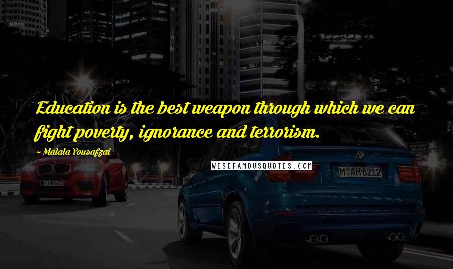 Malala Yousafzai Quotes: Education is the best weapon through which we can fight poverty, ignorance and terrorism.