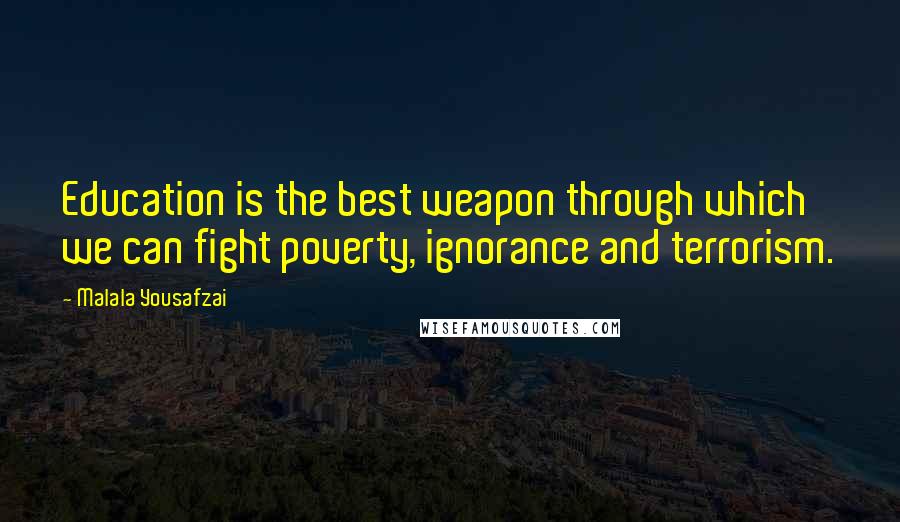 Malala Yousafzai Quotes: Education is the best weapon through which we can fight poverty, ignorance and terrorism.