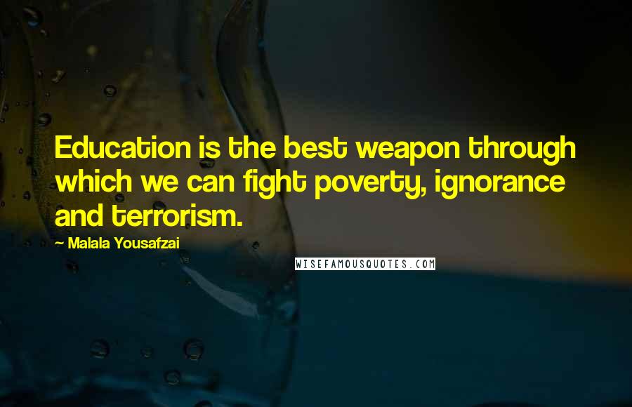 Malala Yousafzai Quotes: Education is the best weapon through which we can fight poverty, ignorance and terrorism.